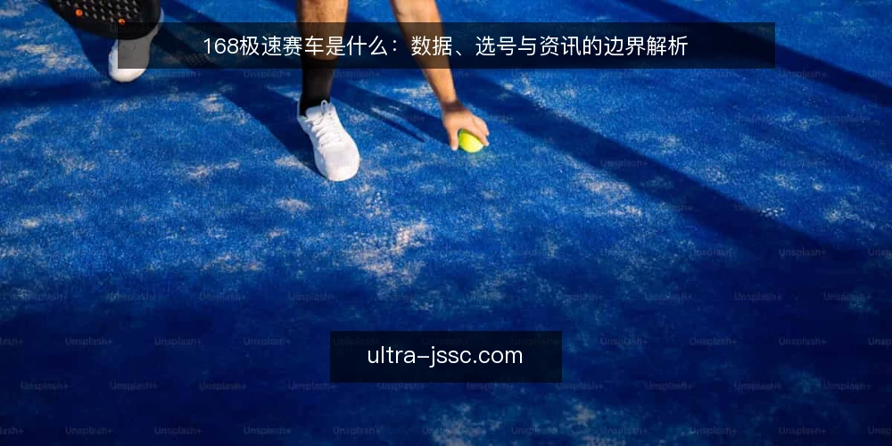 168极速赛车是什么:数据、选号与资讯的边界解析 — 需求定义:先厘清168极速赛车是什么 配图
