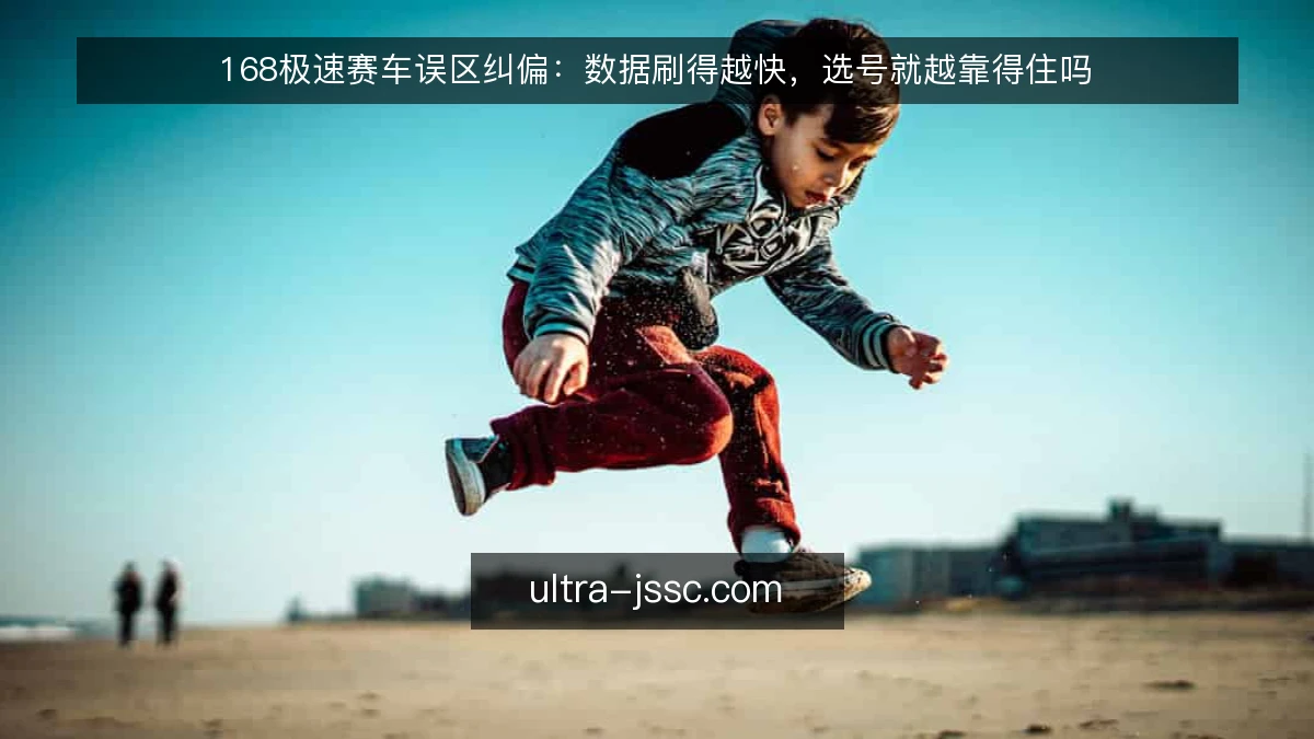 168极速赛车误区纠偏:数据刷得越快,选号就越靠得住吗