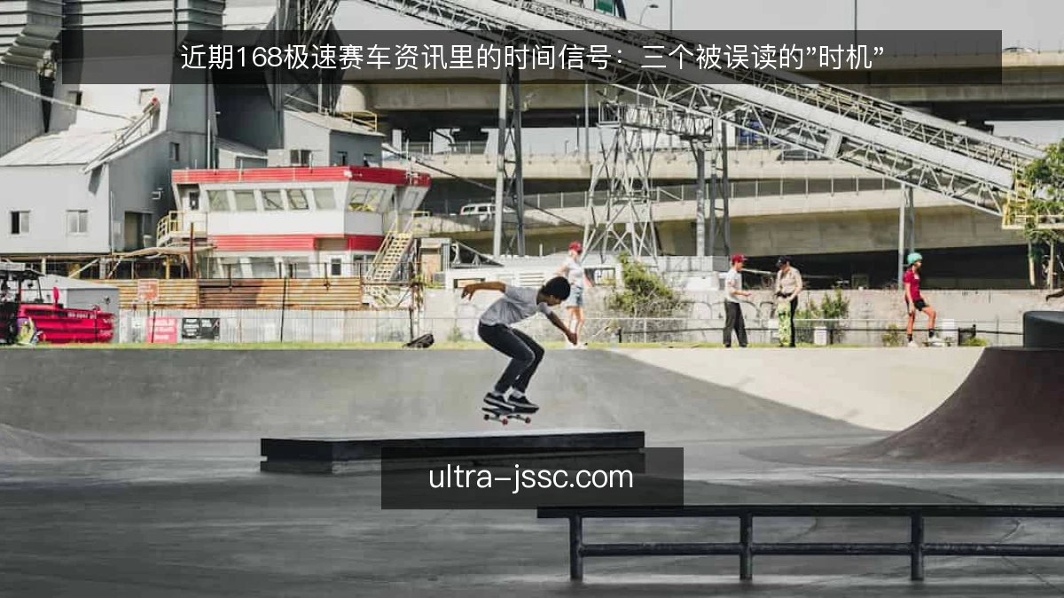 近期168极速赛车资讯里的时间信号:三个被误读的"时机"