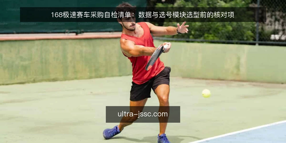 168极速赛车采购自检清单:数据与选号模块选型前的核对项 — 需求定义:先写清要解决什么 配图